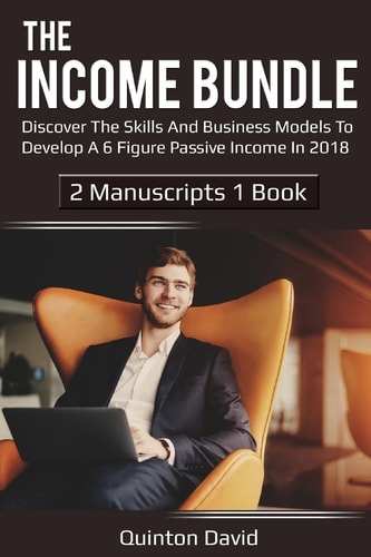 The Income Bundle Discover the Skills and Business Models to Develop a 6 Figure Passive Income In 2018