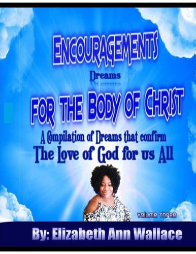 Encouragements For The Body of Christ Volume 3 A Compilation of Dreams that Confirm The Love of God For Us All