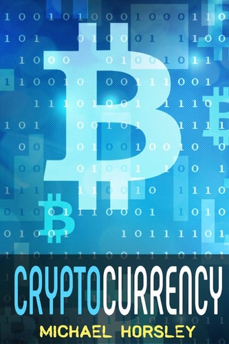 Cryptocurrency The Complete Basics Guide For Beginners. Bitcoin, Ethereum, Litecoin and Altcoins, Trading and Investing, Mining, Secure and Storing, ICO and Future of Blockchain and Cryptocurrencies