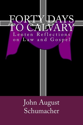 Forty Days to Calvary Lenten Reflections on Law and Gospel