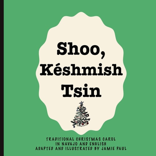 Shoo Keshmish Tsin Traditional Christmas Carol in Navajo and English Adapted and Illustrated by Jamie Paul
