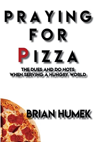 Praying for Pizza The DUES and DO NOTs When Serving a Hungry World