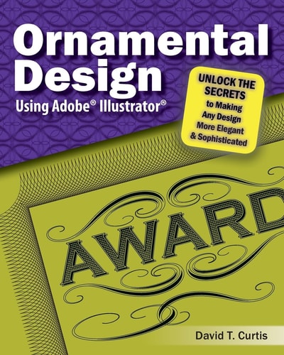 Ornamental Design Using Adobe(r) Illustrator(r) Unlock the Secrets to Making Any Design More Elegant and Sophisticated