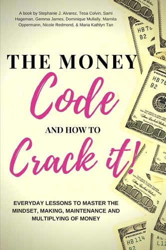 The Money Code and How To Crack It! Everyday Lessons to Master the Mindset, Making, Maintenance and Multiplying of Money