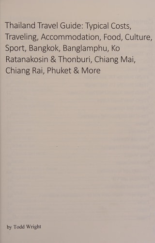Thailand Travel Guide Typical Costs, Traveling, Accommodation, Food, Culture, Sport, Bangkok, Banglamphu, Ko Ratanakosin & Thonburi, Chiang Mai, Chiang Rai, Phuket & More