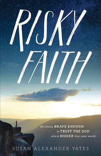 Risky Faith Becoming Brave Enough to Trust the God Who Is Bigger Than Your World
