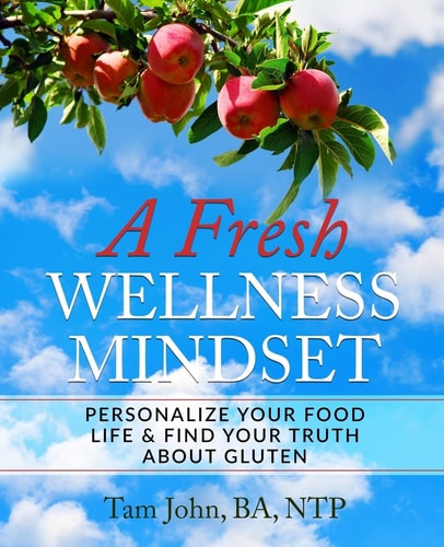 A Fresh Wellness Mindset Personalize Your Food Life & Find Your Truth about Gluten