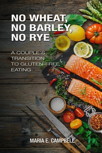 No Wheat, No Barley, No Rye A Couple's Transition to Gluten-Free Eating