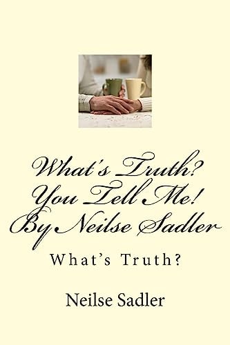 What's Truth? You Tell Me! By Neilse Sadler What's Truth?