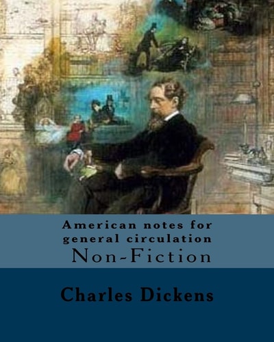 American Notes for General Circulation. By: Charles Dickens, Illustrated By: C. (Clarkson Frederick) Stanfield (3 December 1793 - 18 May 1867). American Notes for General Circulation Is a Travelogue by Charles Dickens Detailing His Trip to North America f