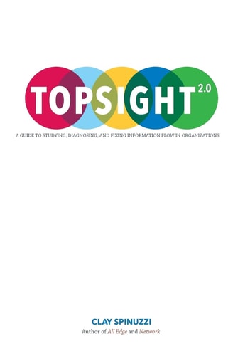 Topsight 2.0 A Guide to Studying, Diagnosing, and Fixing Information Flow in Organizations