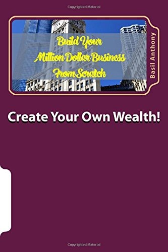 Create Your Own Wealth! How to Build a Million Dollar Business
