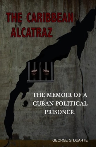 The Caribbean Alcatraz The Memoir Of A Cuban Political Prisoner