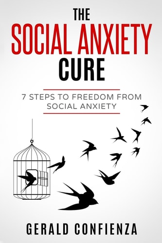 Social Anxiety The Social Anxiety Cure: 7 Steps to Freedom from Social Anxiety
