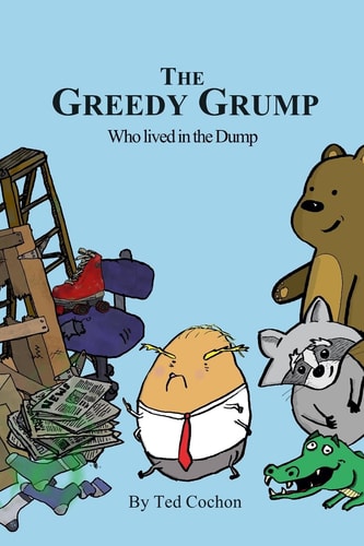 The Greedy Grump Who Lived in the Dump A Trashy Tale