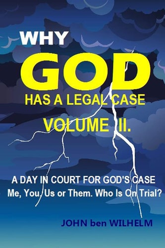WHY GOD HAS a LEGAL CASE - Volume II A DAY in COURT for GODS CASE Me, You, Us Or Them. Who Is on Trial?