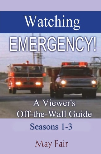Watching EMERGENCY! Seasons 1-3 A Viewer's Off-The-Wall Guide
