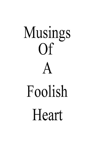 Musings of a Foolish Heart Poems