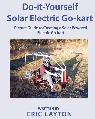 Do-It-Yourself Solar-Powered Go-Kart Simple DIY Solar Powered Go-Kart Picture Guide for a Fun Weekend Project Or Science Fair Project