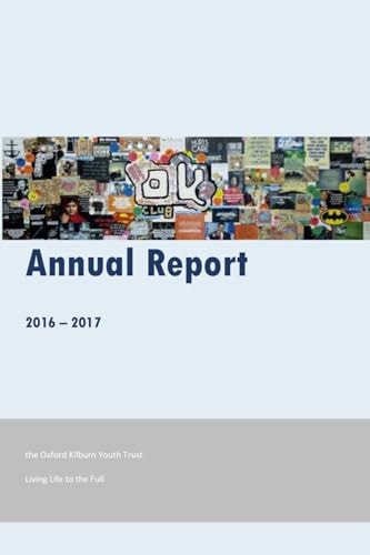 Oxford Kilburn Youth Trust Annual Report 2016-17 Living Life to the Full