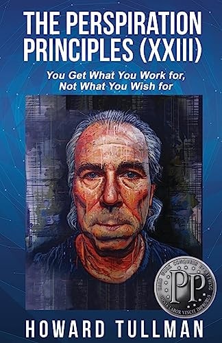 The Perspiration Principles: Volume XXIII You Get What You Work For, Not What You Wish For