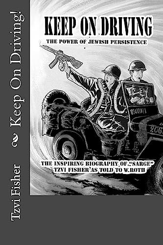 Keep On Driving! The Power of Jewish Persistence - Despite All - Learned from General Patton, and Applied to Serving Hashem