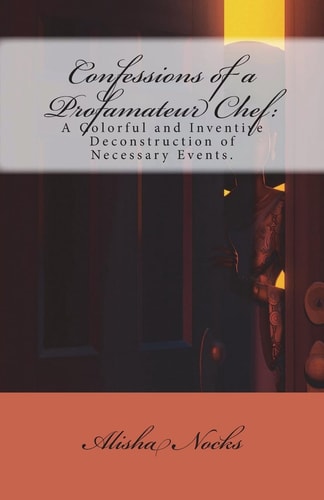 Confessions of a Profamateur Chef A Colorful and Inventive Deconstruction of Necessary Events
