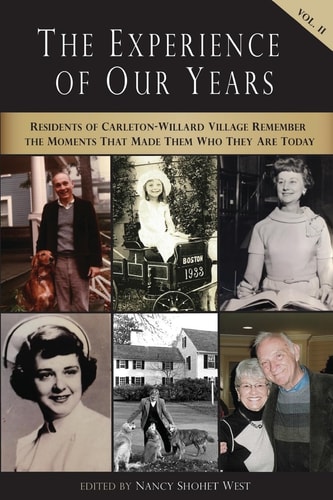 The Experience of Our Years: Volume II Residents of Carleton-Willard Village Remember the Moments and Events That Made Them Who They Are Today