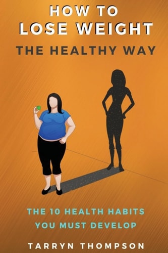 How To Lose Weight The Healthy Way The 10 Health Habits You Must Develop