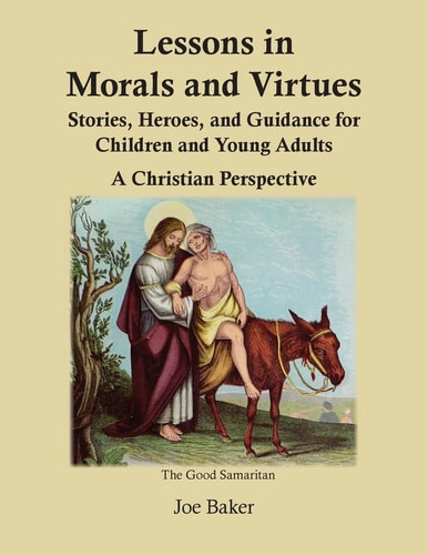 Lessons in Morals and Virtues: Stories, Heroes, and Guidance for Children and Young Adults A Christian Perspective