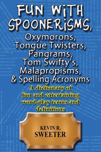 Fun with Spoonerisms, Oxymorons, Tongue Twisters, Pangrams, Tom Swifty?s, Malap