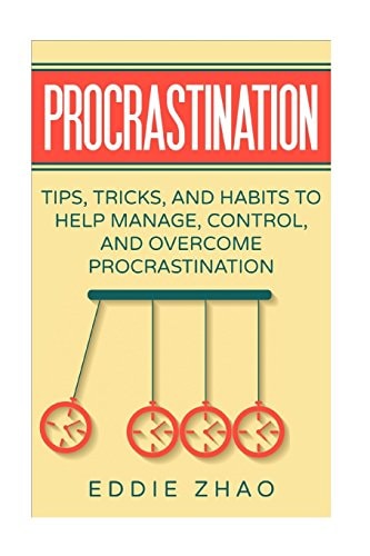 Procrastination Tips, Tricks, And Habits To Help Manage, Control, and Overcome Procrastination