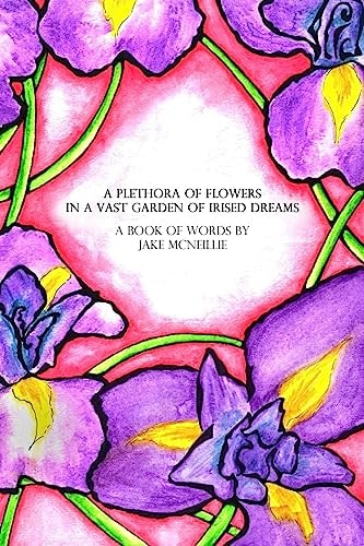 A Plethora of Flowers In a Vast Garden of Irised Dreams Prose & Lyric Book 1