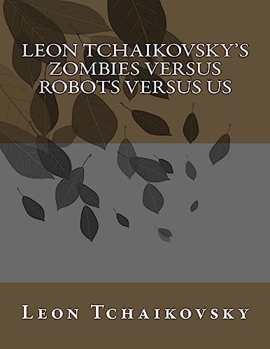 Leon Tchaikovsky's ZOMBIES VERSUS ROBOTS VERSUS US