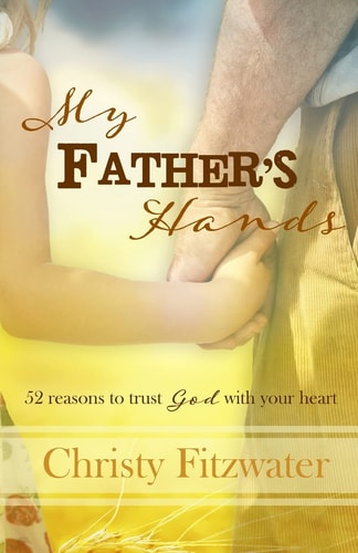 My Father's Hands 52 Reasons to Trust God with Your Heart