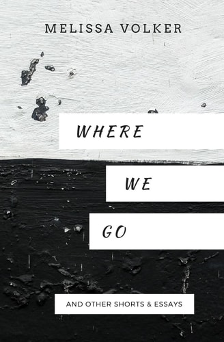 Where We Go And Other Shorts and Essays