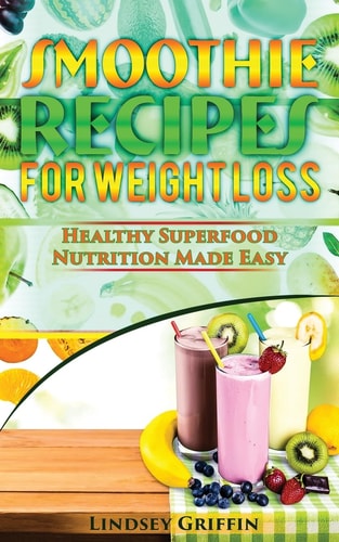 Smoothie Recipes for Weight Loss Healthy Superfood Nutrition Made Easy