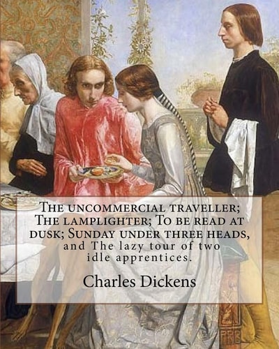 The Uncommercial Traveller; the Lamplighter; to Be Read at Dusk; Sunday Under Three Heads, and the Lazy Tour of Two Idle Apprentices. By: Charles Dickens , Illustrted By: George John Pinwell ,by: George Cruikshank, By: Phiz (Hablot Knight Browne) Charles 
