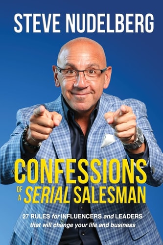 Confessions of a Serial Salesman 27 Rules for Influencers and Leaders That Will Change Your Life and Business