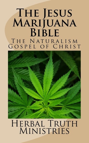 The Jesus Marijuana Bible The Naturalism Gospel of Christ