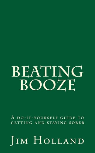Beating Booze A Do-It-yourself Guide to Getting and Staying Sober