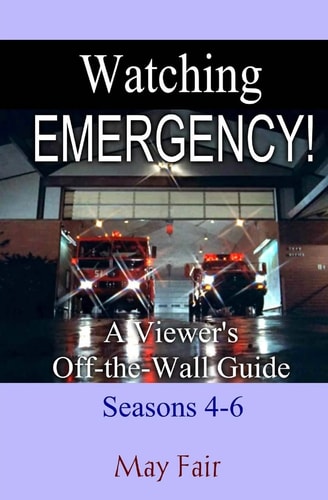 Watching EMERGENCY! Seasons 4-6 A Viewer's Off-The-Wall Guide