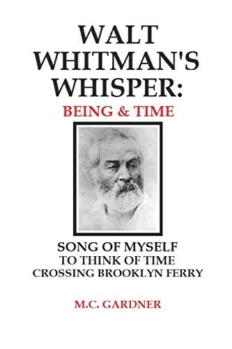 Walt Whitman's Whisper Being & Time: Song of Myself, To Think About Time, Crossing Brooklyn Ferry