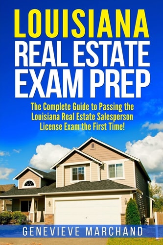 Louisiana Real Estate Exam Prep The Complete Guide to Passing the Louisiana Real Estate Salesperson License Exam the First Time!