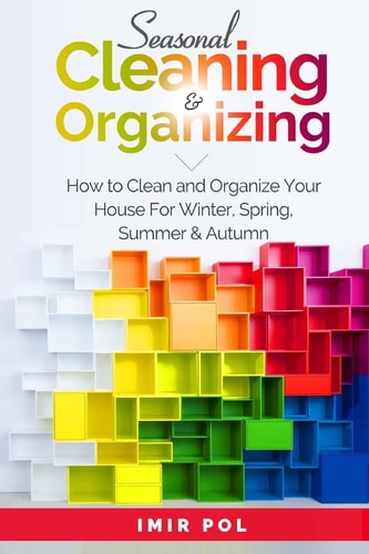 Seasonal Cleaning and Organizing How to Clean and Organize Your House For Winter, Spring, Summer and Autumn