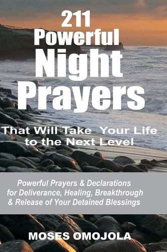 211 Powerful Night Prayers That Will Take Your Life to the Next Level Powerful Prayers and Declarations for Deliverance, Healing, Breakthrough and Release of Your Detained Blessings