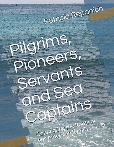 Pilgrims, Pioneers, Servants and Sea Captains Connecting the Roots of Our American Family