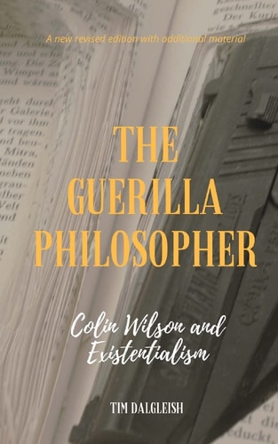 The Guerilla Philosopher Colin Wilson and Existentialism