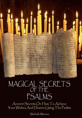 Magical Secrets of the Psalms Ancient Secrets On How To Achieve Your Wishes And Desires Using The Psalms