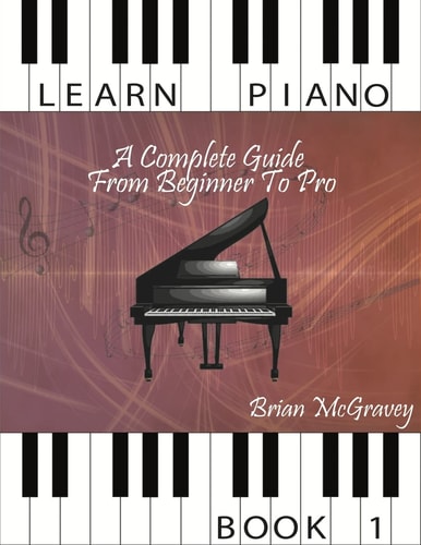 Learn Piano A Complete Guide from Beginner to Pro Book 1